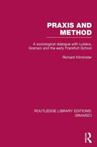 Cover of Praxis and Method: A Sociological Dialogue with Lukacs, Gramsci and the Early Frankfurt School