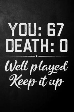 Cover of You 67 Death 0 Well Played Keep It Up