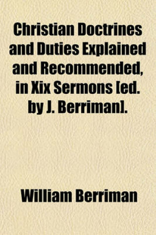 Cover of Christian Doctrines and Duties Explained and Recommended, in XIX Sermons [Ed. by J. Berriman].