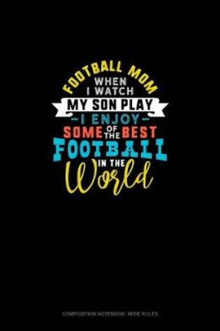 Cover of Football Mom When I Watch My Son Play I Enjoy Some Of The Best Football In The World