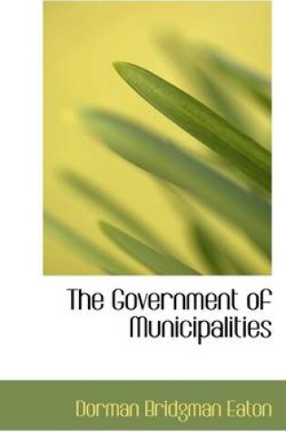 Cover of The Government of Municipalities