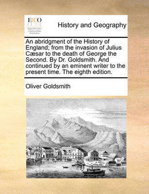 Book cover for An Abridgment of the History of England; From the Invasion of Julius C]sar to the Death of George the Second. by Dr. Goldsmith. and Continued by an Eminent Writer to the Present Time. the Eighth Edition.