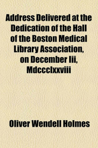 Cover of Address Delivered at the Dedication of the Hall of the Boston Medical Library Association, on December III, MDCCCLXXVIII