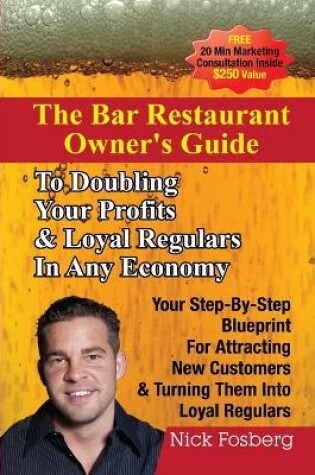 Cover of The Bar Restaurant Owner's Guide to Doubling Profits & Loyal Regulars in Any Economy: Your Step-by-Step Blueprint for Attracting New Customers & Turning Them into Loyal Regulars