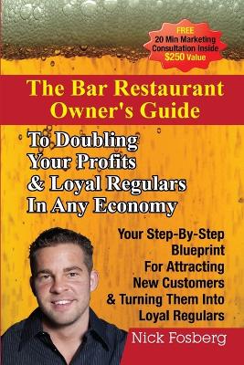 Book cover for The Bar Restaurant Owner's Guide to Doubling Profits & Loyal Regulars in Any Economy: Your Step-by-Step Blueprint for Attracting New Customers & Turning Them into Loyal Regulars