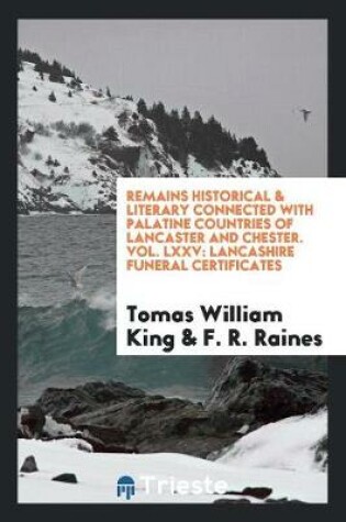 Cover of Remains Historical & Literary Connected with Palatine Countries of Lancaster and Chester. Vol. LXXV