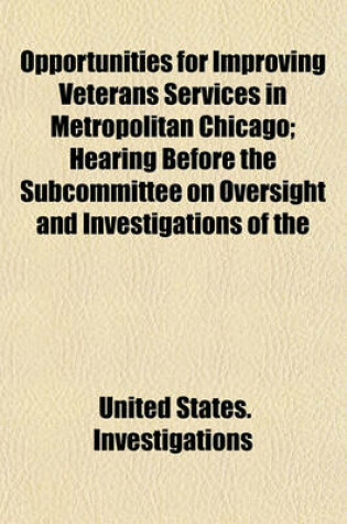 Cover of Opportunities for Improving Veterans Services in Metropolitan Chicago; Hearing Before the Subcommittee on Oversight and Investigations of the