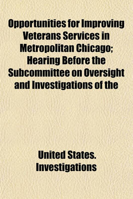 Book cover for Opportunities for Improving Veterans Services in Metropolitan Chicago; Hearing Before the Subcommittee on Oversight and Investigations of the