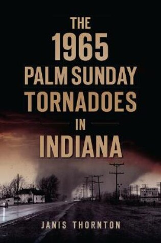 Cover of The 1965 Palm Sunday Tornadoes in Indiana