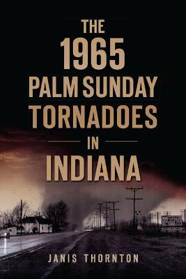 Book cover for The 1965 Palm Sunday Tornadoes in Indiana