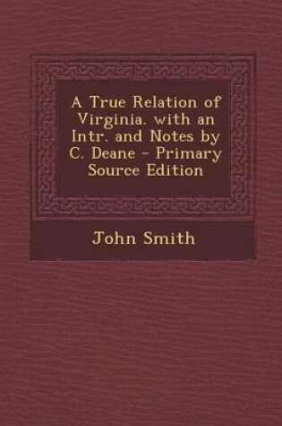 Cover of A True Relation of Virginia. with an Intr. and Notes by C. Deane - Primary Source Edition