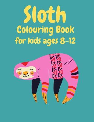 Book cover for Sloth Colouring Book For Kids Ages 8-12