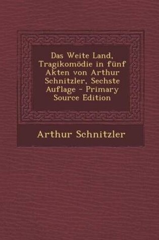 Cover of Das Weite Land, Tragikomodie in Funf Akten Von Arthur Schnitzler, Sechste Auflage - Primary Source Edition