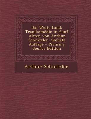 Book cover for Das Weite Land, Tragikomodie in Funf Akten Von Arthur Schnitzler, Sechste Auflage - Primary Source Edition