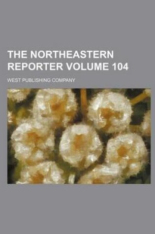 Cover of The Northeastern Reporter Volume 104