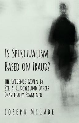 Book cover for Is Spiritualism Based on Fraud? - The Evidence Given by Sir A. C. Doyle and Others Drastically Examined