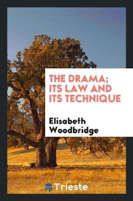 Book cover for The Drama; Its Law and Its Technique