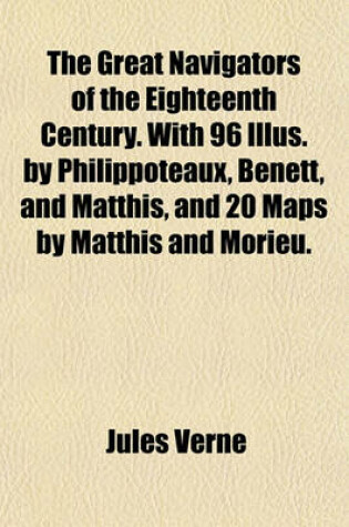 Cover of The Great Navigators of the Eighteenth Century. with 96 Illus. by Philippoteaux, Benett, and Matthis, and 20 Maps by Matthis and Morieu.