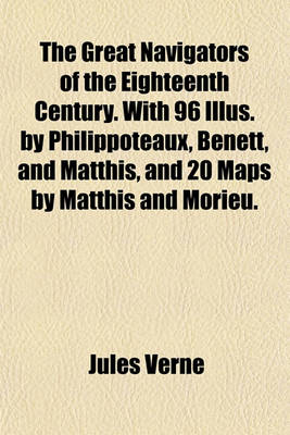 Book cover for The Great Navigators of the Eighteenth Century. with 96 Illus. by Philippoteaux, Benett, and Matthis, and 20 Maps by Matthis and Morieu.