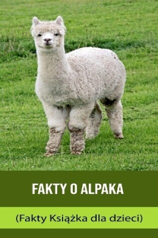 Cover of Fakty o Alpaka (Fakty Ksi&#261;&#380;ka dla dzieci)