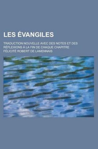 Cover of Les Evangiles; Traduction Nouvelle Avec Des Notes Et Des Reflexions a la Fin de Chaque Chapitre