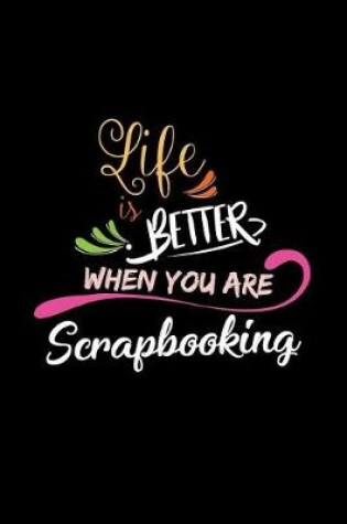 Cover of Life Is Better When You Are Scrapbooking