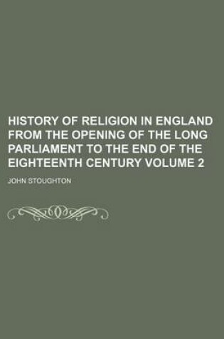 Cover of History of Religion in England from the Opening of the Long Parliament to the End of the Eighteenth Century Volume 2