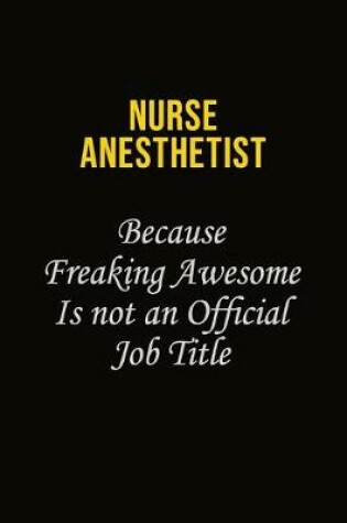 Cover of Nurse Anesthetist Because Freaking Awesome Is Not An Official Job Title