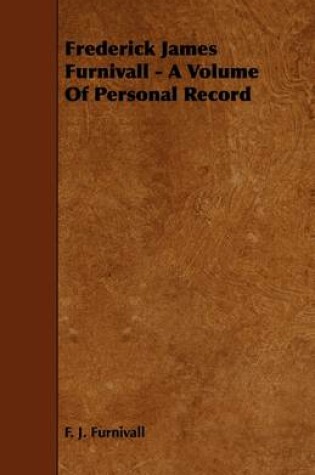 Cover of Frederick James Furnivall - A Volume Of Personal Record