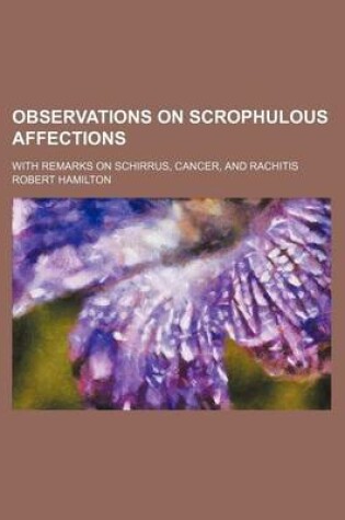 Cover of Observations on Scrophulous Affections; With Remarks on Schirrus, Cancer, and Rachitis