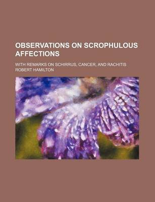 Book cover for Observations on Scrophulous Affections; With Remarks on Schirrus, Cancer, and Rachitis