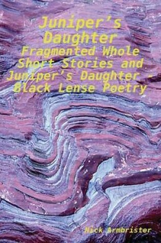 Cover of Juniper's Daughter - Fragmented Whole Short Stories and Juniper's Daughter - Black Lense Poetry