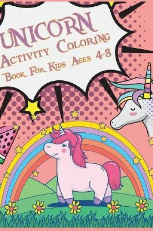 Cover of Unicorn Activity Coloring Book For Kids Ages 4-8