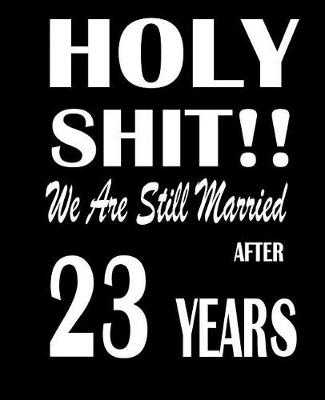 Book cover for Holy Shit!! We Are Still Married After 23 Years