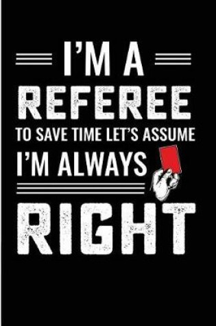 Cover of I'm a Referee to Save Time Let's Assume I'm Always Right