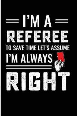 Book cover for I'm a Referee to Save Time Let's Assume I'm Always Right