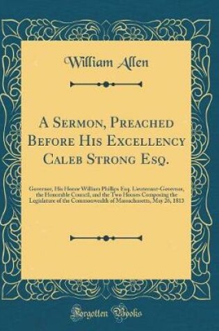 Cover of A Sermon, Preached Before His Excellency Caleb Strong Esq.
