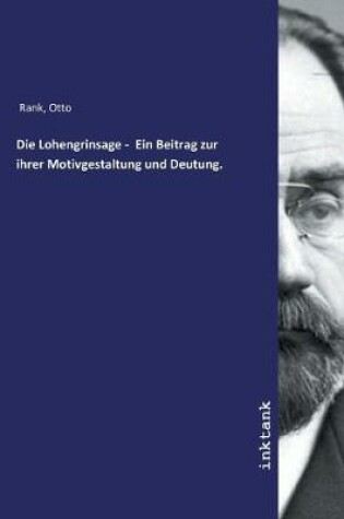 Cover of Die Lohengrinsage - Ein Beitrag zur ihrer Motivgestaltung und Deutung.