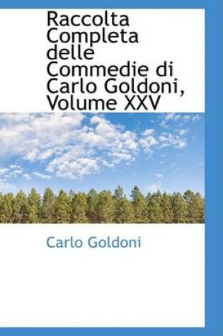 Cover of Raccolta Completa Delle Commedie Di Carlo Goldoni, Volume XXV