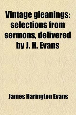 Cover of Vintage Gleanings; Selections from Sermons, Delivered by J. H. Evans. Gathered from Sermons Delivered by J.H. Evans