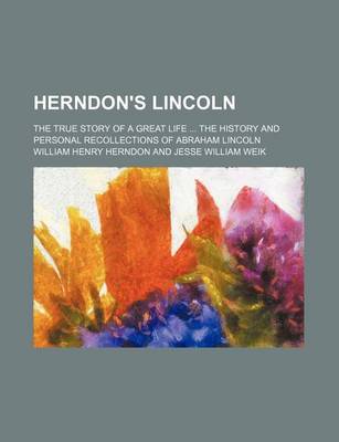 Book cover for Herndon's Lincoln (Volume 1); The True Story of a Great Life the History and Personal Recollections of Abraham Lincoln