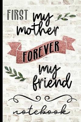 Book cover for First My Mother Forever My Friend Notebook