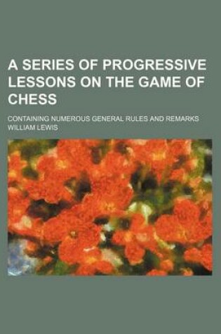 Cover of A Series of Progressive Lessons on the Game of Chess; Containing Numerous General Rules and Remarks