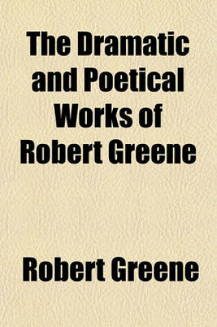 Cover of The Dramatic and Poetical Works of Robert Greene