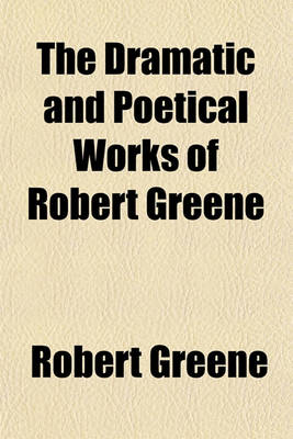 Book cover for The Dramatic and Poetical Works of Robert Greene