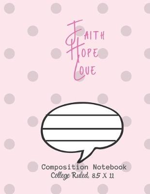 Book cover for Faith Hope Love Composition Notebook - College Ruled, 8.5 x 11