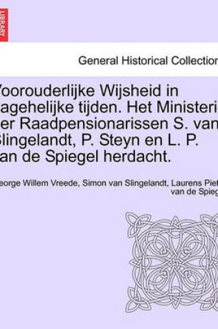 Cover of Voorouderlijke Wijsheid in Hagehelijke Tijden. Het Ministerie Der Raadpensionarissen S. Van Slingelandt, P. Steyn En L. P. Van de Spiegel Herdacht.