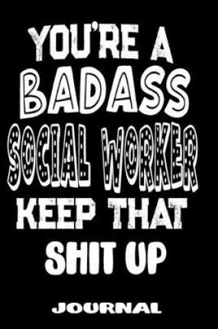 Cover of You're A Badass Social Worker Keep That Shit Up