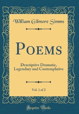 Book cover for Poems, Vol. 1 of 2: Descriptive Dramatic, Legendary and Contemplative (Classic Reprint)