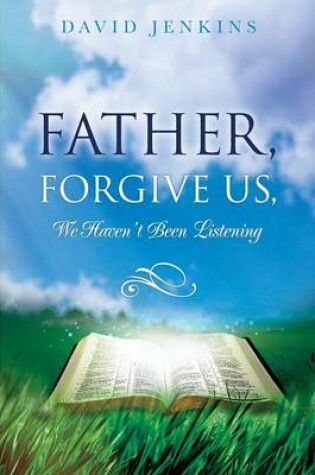 Cover of Father, Forgive Us, We Haven't Been Listening